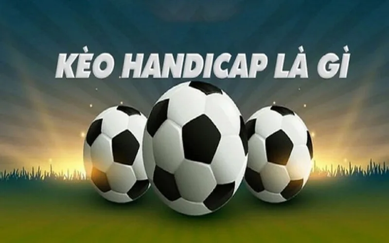 Handicap là gì? Cách đọc kèo chấp bóng đá dễ hiểu
